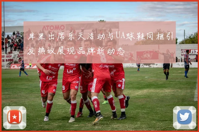 库里出席乐天活动与UA球鞋同框引发热议展现品牌新动态